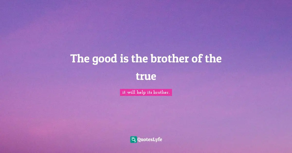 The good is the brother of the true