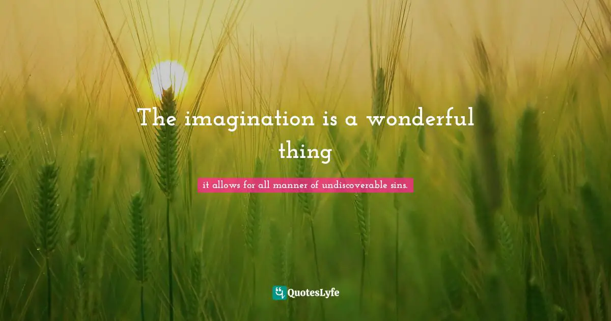 The imagination is a wonderful thing