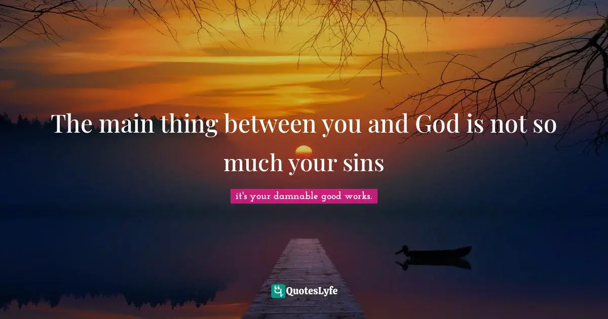 The main thing between you and God is not so much your sins