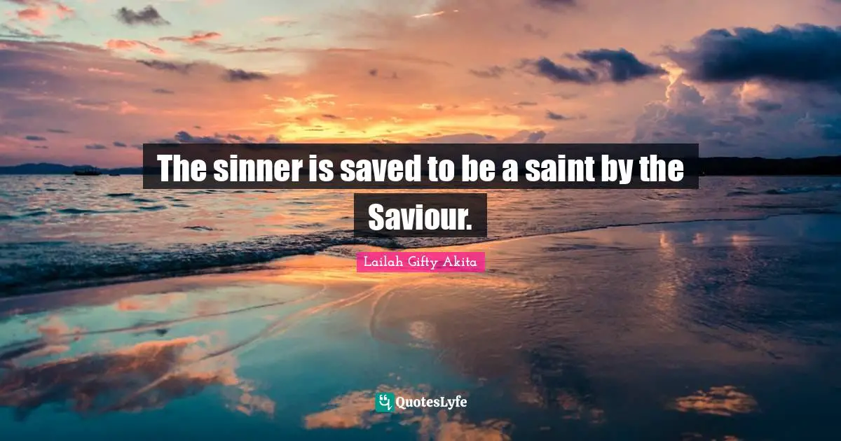 The sinner is saved to be a saint by the Saviour.