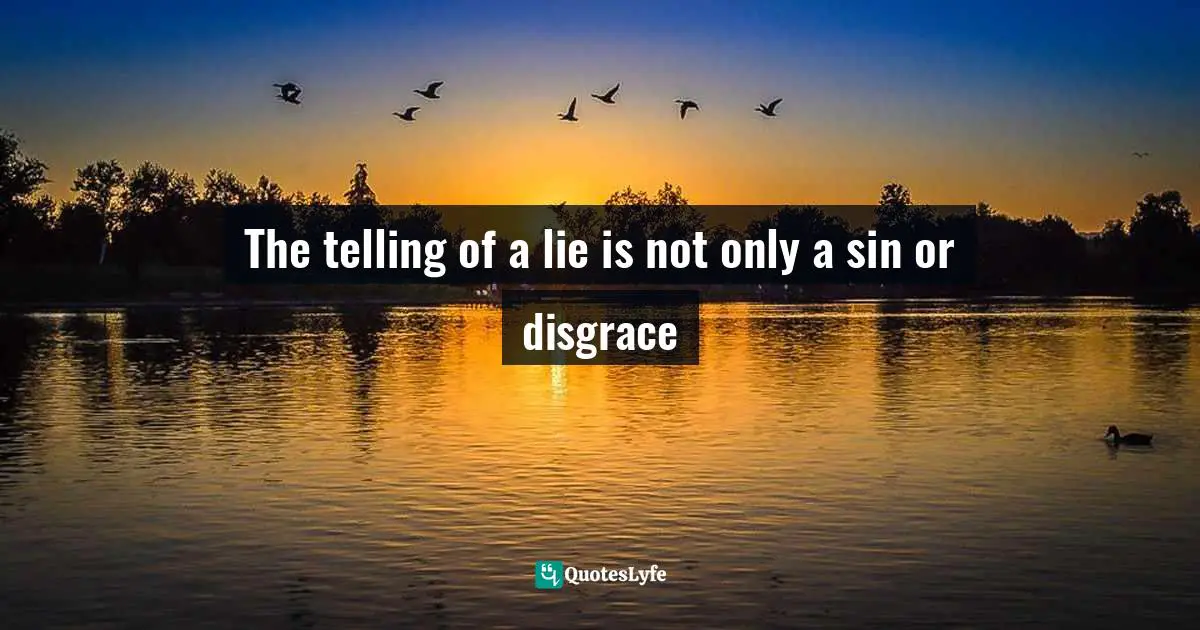 The telling of a lie is not only a sin or disgrace