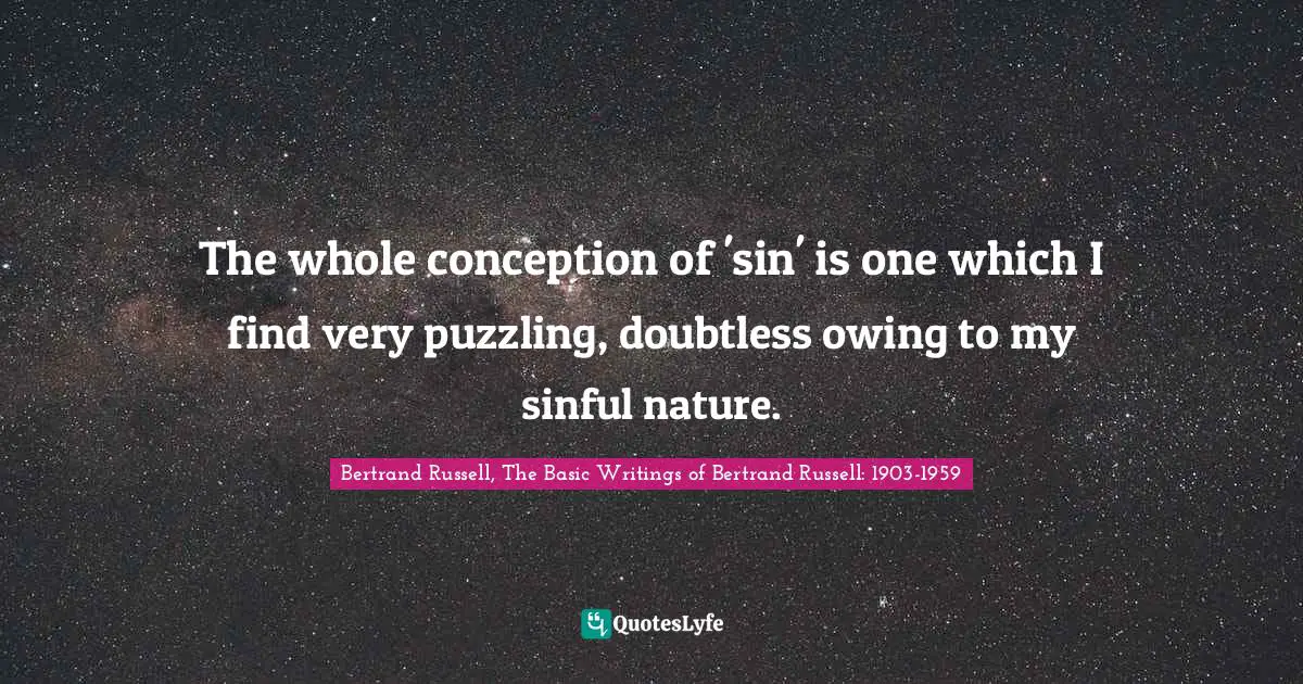 The whole conception of 'sin' is one which I find very puzzling, doubtless owing to my sinful nature.