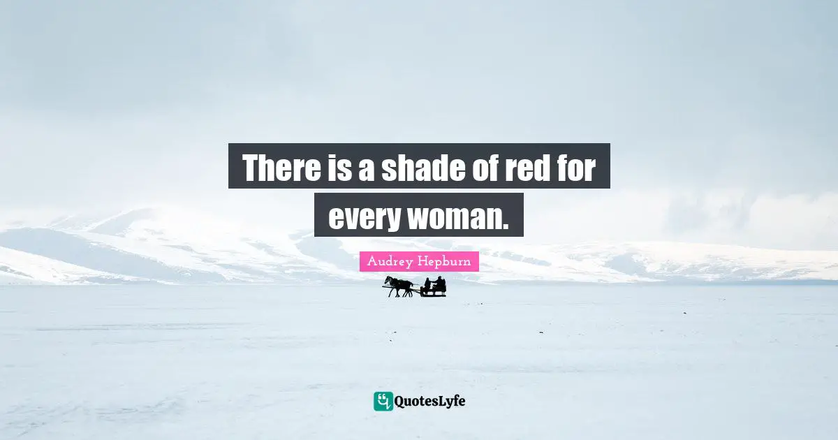 Audrey Hepburn Quotes: "There is a shade of red for every woman."