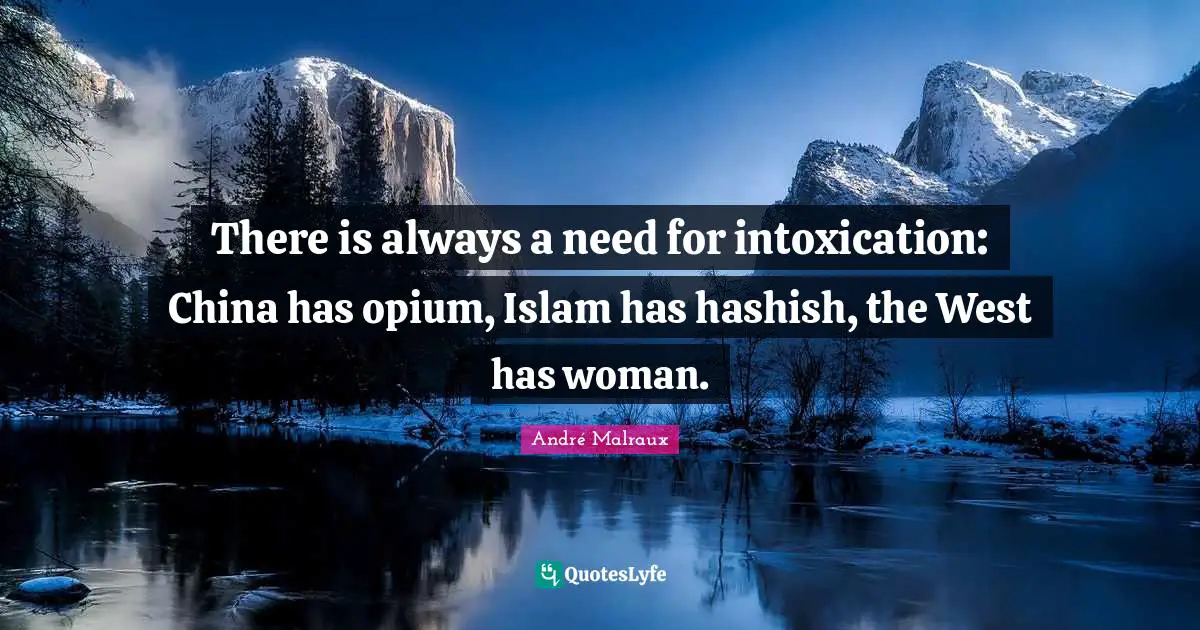 China Quotes: "There is always a need for intoxication: China has opium, Islam has hashish, the West has woman."