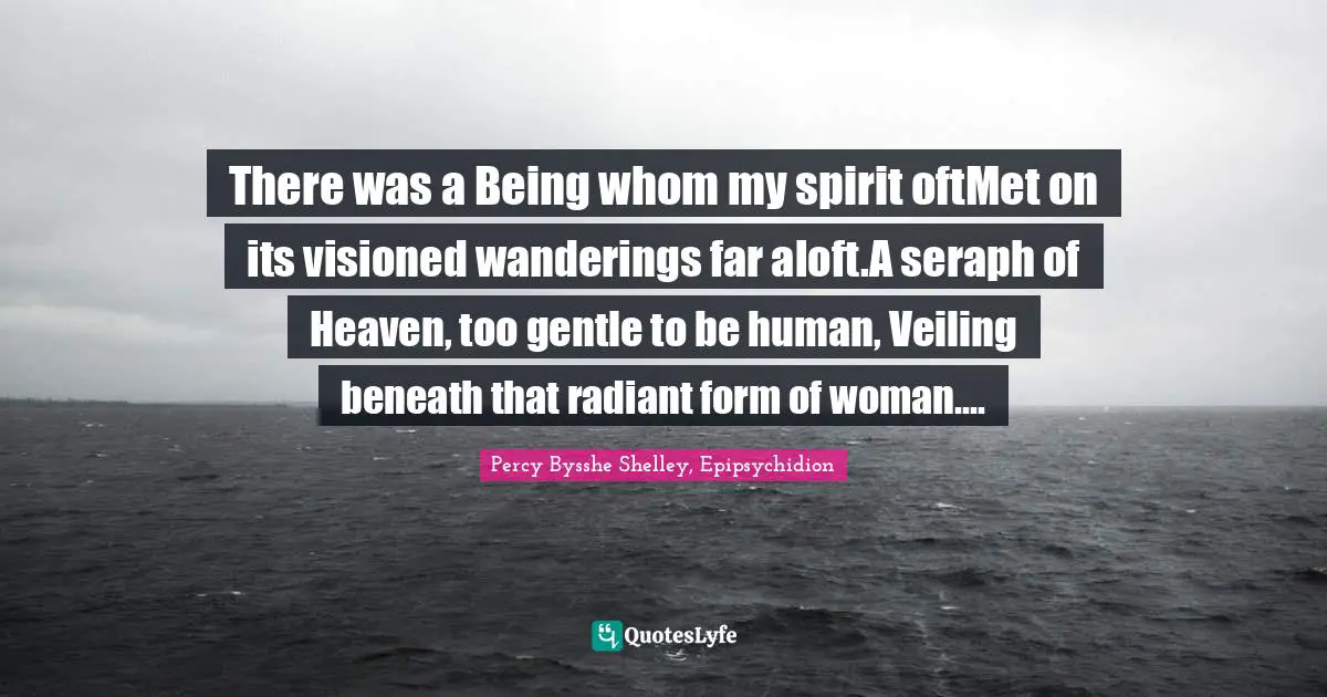 There was a Being whom my spirit oftMet on its visioned wanderings far aloft.A seraph of Heaven, too gentle to be human, Veiling beneath that radiant form of woman....
