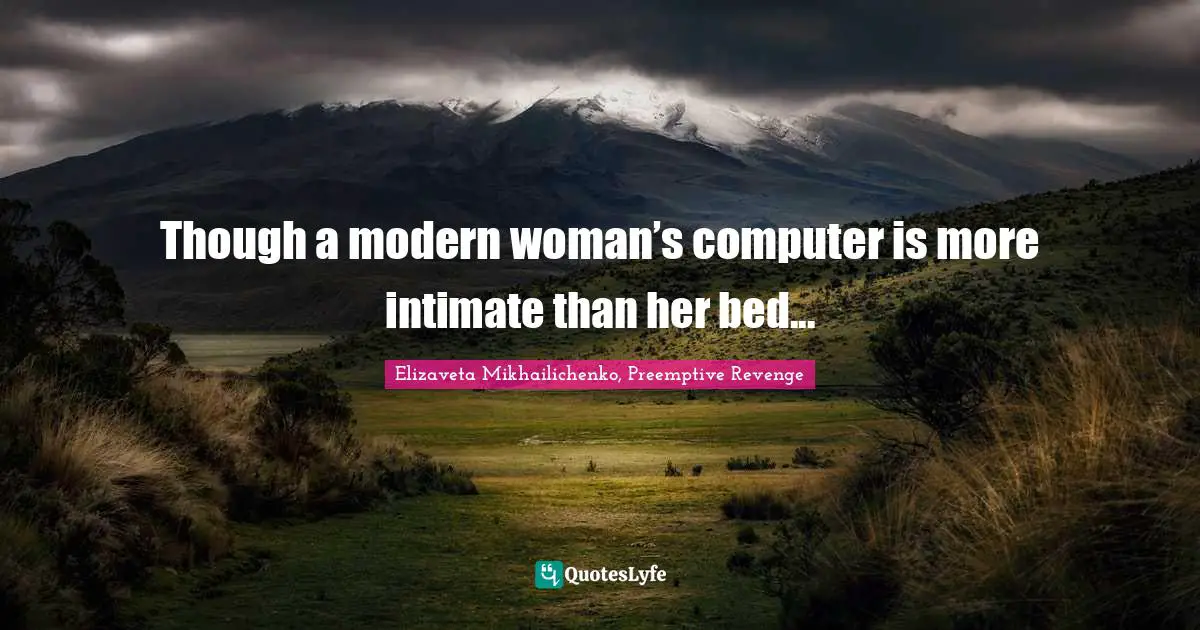 Though a modern woman’s computer is more intimate than her bed...