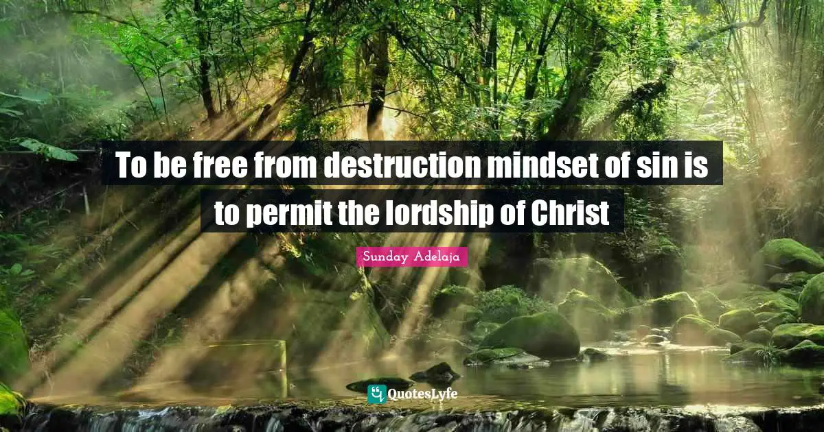 To be free from destruction mindset of sin is to permit the lordship of Christ