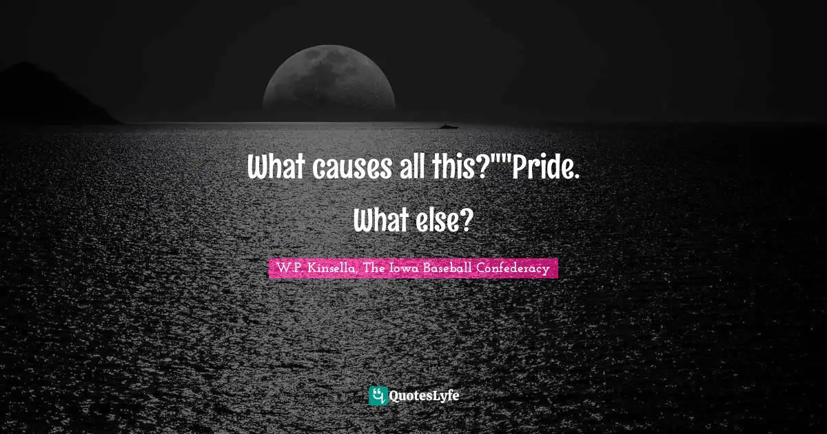 What causes all this?""Pride. What else?