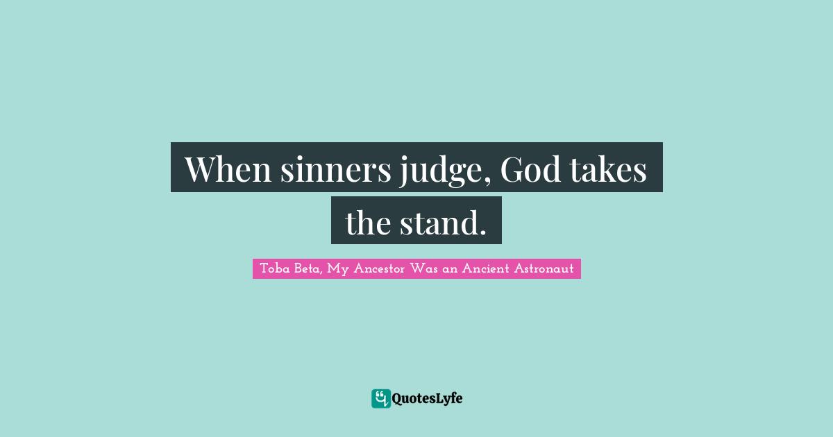 When sinners judge, God takes the stand.