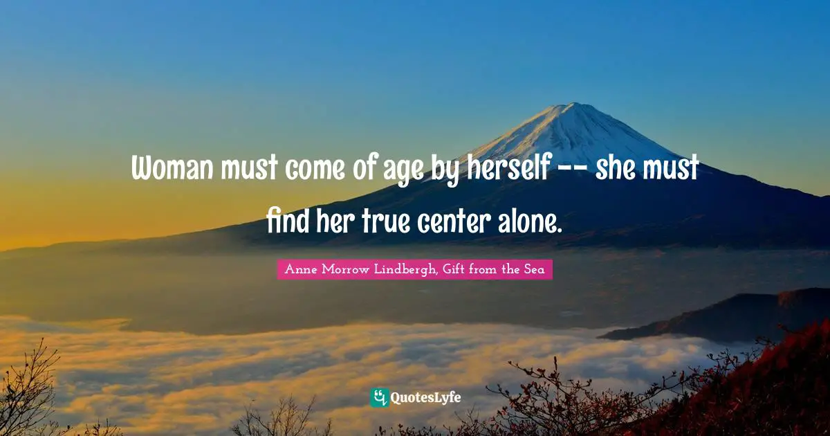 Woman must come of age by herself -- she must find her true center alone.