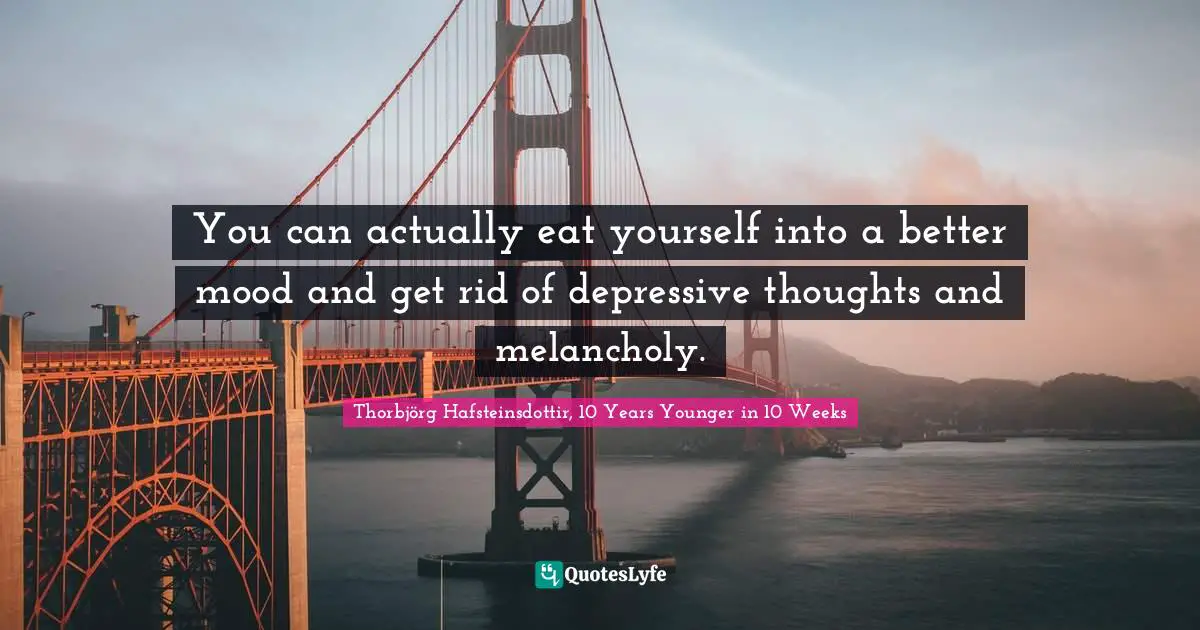 You can actually eat yourself into a better mood and get rid of depressive thoughts and melancholy.