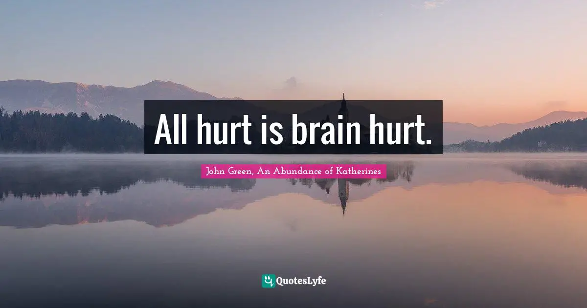 All hurt is brain hurt.