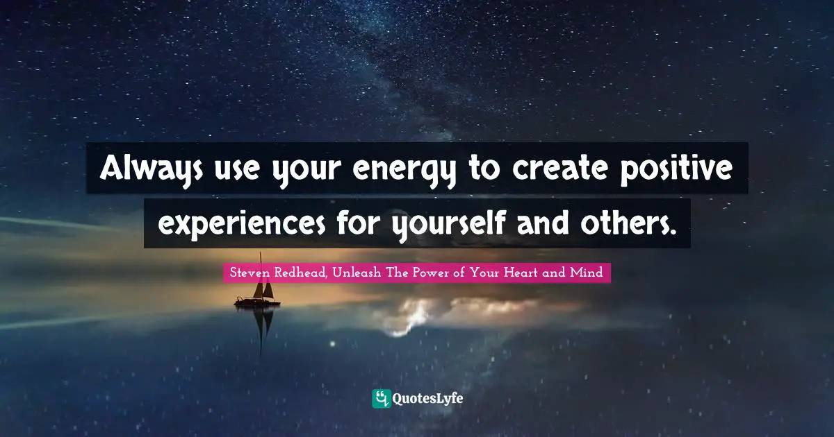 Co Create Quotes: "Always use your energy to create positive experiences for yourself and others."