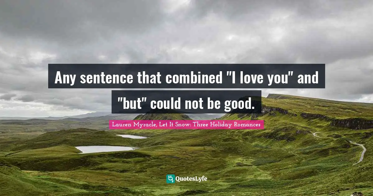 Any sentence that combined "I love you" and "but" could not be good.