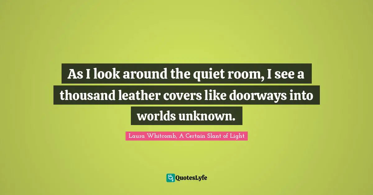 Bibliophile Quotes: "As I look around the quiet room, I see a thousand leather covers like doorways into worlds unknown."