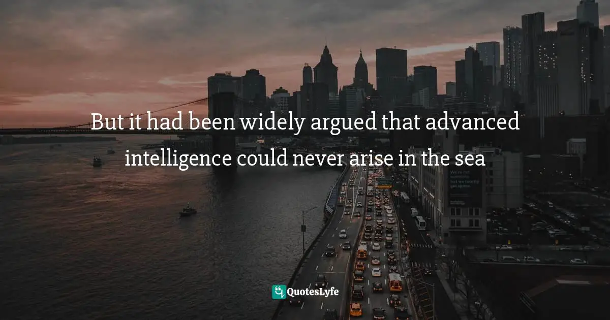 But it had been widely argued that advanced intelligence could never arise in the sea