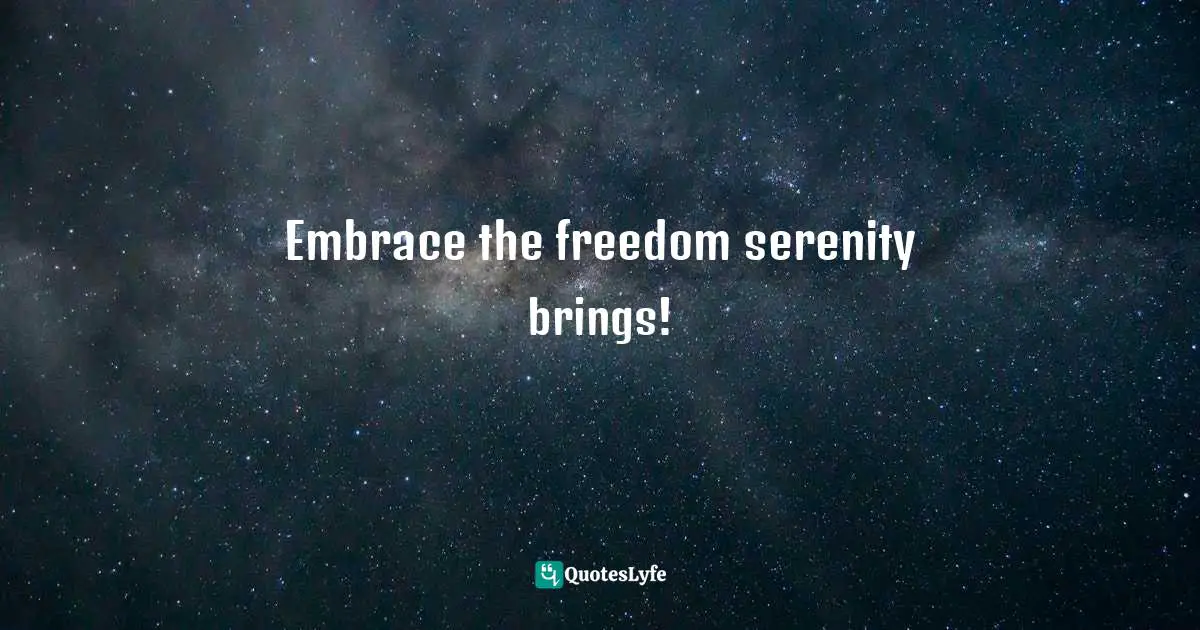 Mary Buchan, Over IT: How To Live Above Your Circumstances And Beyond Yourself Quotes: "Embrace the freedom serenity brings!"
