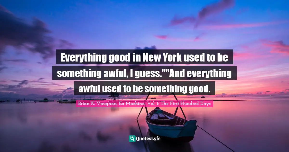 Everything good in New York used to be something awful, I guess.""And everything awful used to be something good.