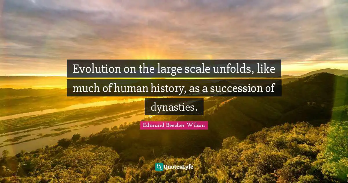 Darwin Quotes: "Evolution on the large scale unfolds, like much of human history, as a succession of dynasties."