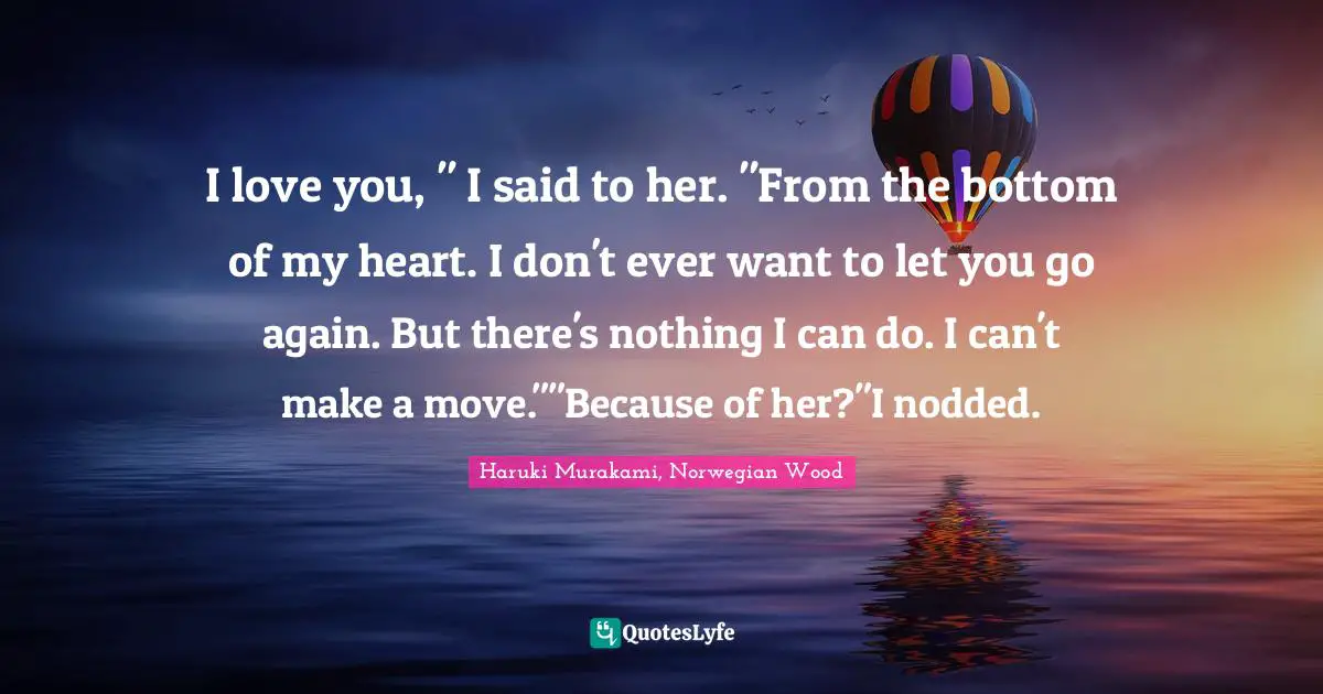 I love you, " I said to her. "From the bottom of my heart. I don't ever want to let you go again. But there's nothing I can do. I can't make a move.""Because of her?"I nodded.