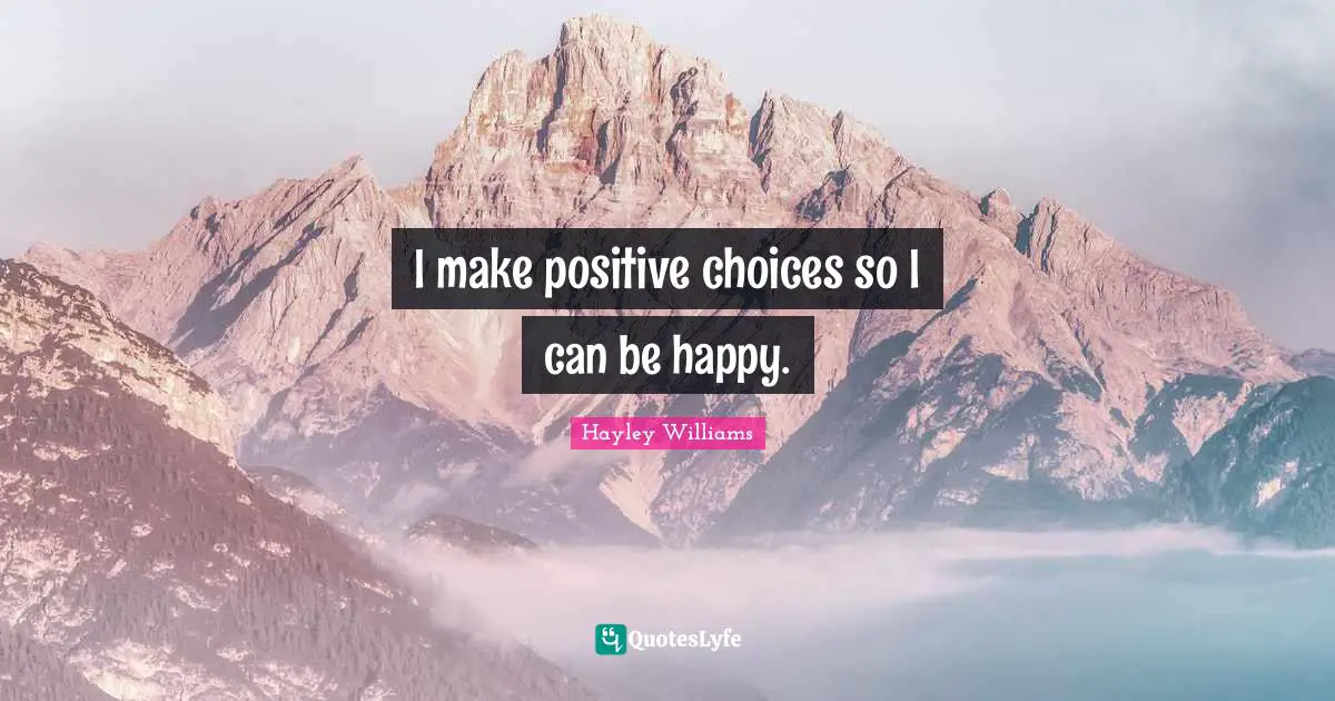 Hayley Williams Quotes: "I make positive choices so I can be happy."