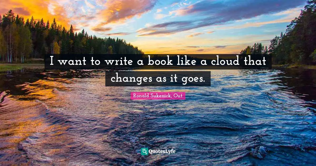 I want to write a book like a cloud that changes as it goes.