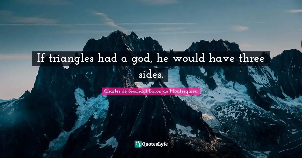 Charles De Secondat Quotes: "If triangles had a god, he would have three sides."