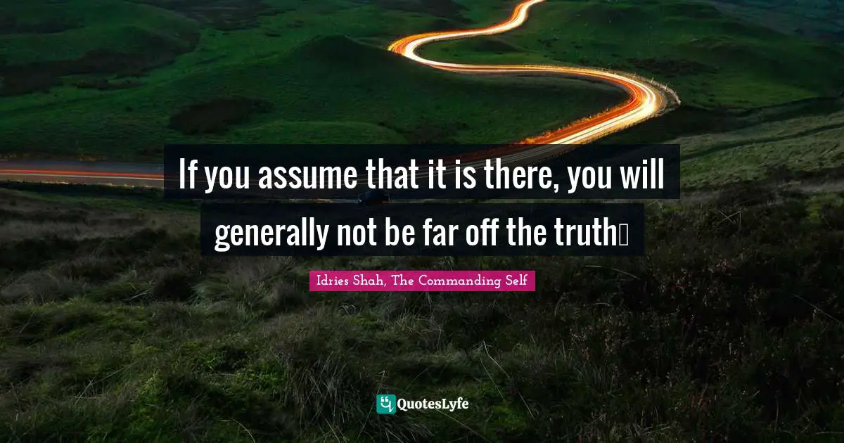 If you assume that it is there, you will generally not be far off the truth…