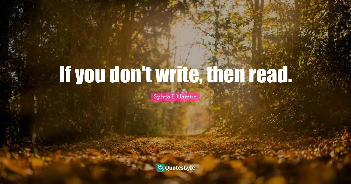 If you don't write, then read.