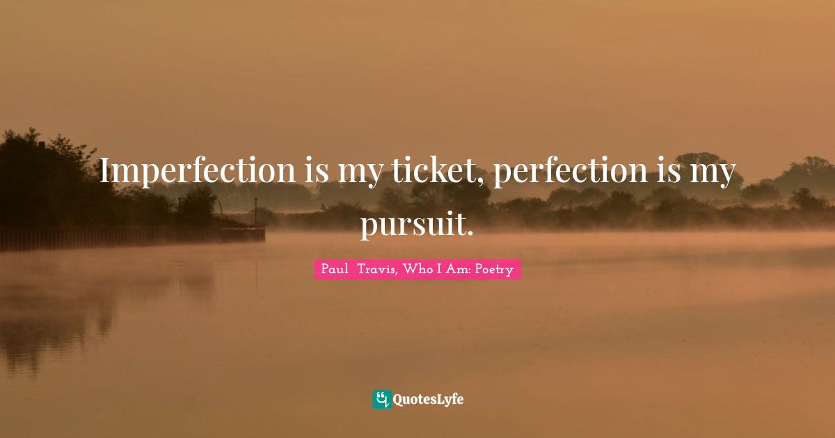 Inspirational Author Quotes: "Imperfection is my ticket, perfection is my pursuit."