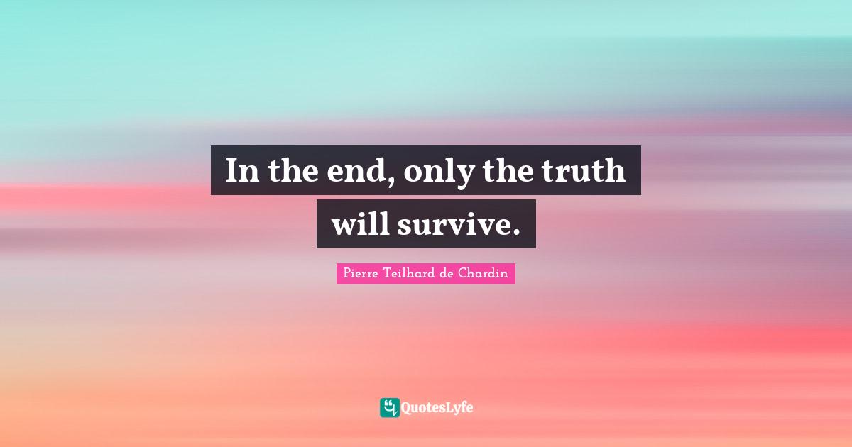 In the end, only the truth will survive.