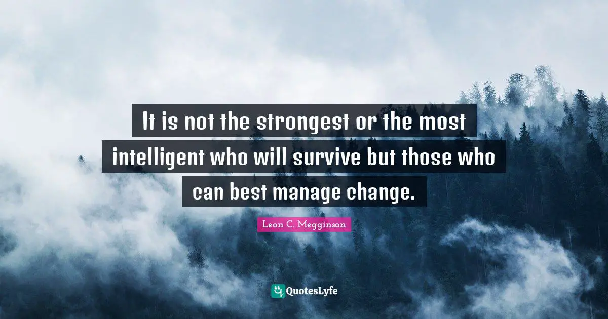 Darwin Quotes: "It is not the strongest or the most intelligent who will survive but those who can best manage change."