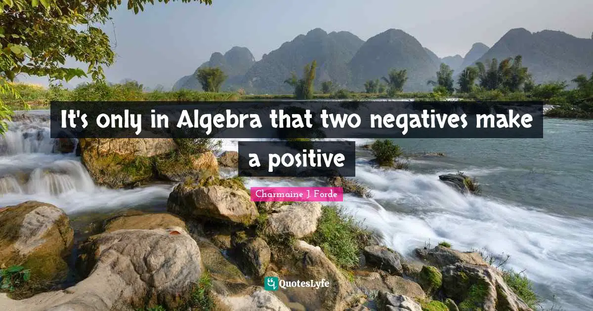 It's only in Algebra that two negatives make a positive