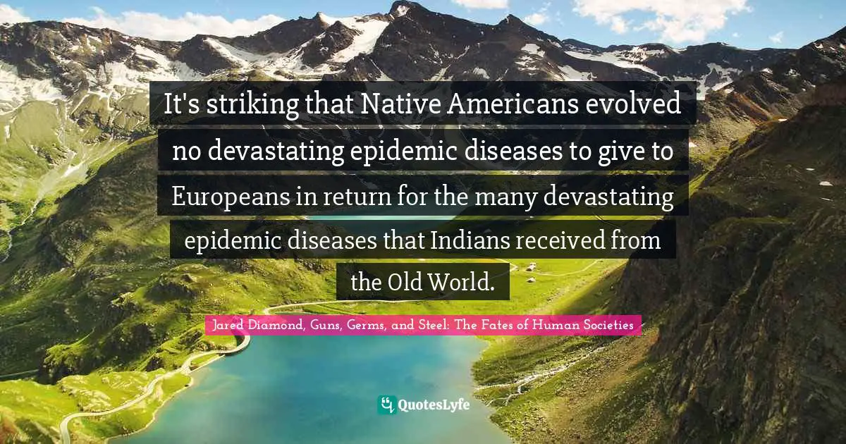 Jared Diamond Quotes: "It's striking that Native Americans evolved no devastating epidemic diseases to give to Europeans in return for the many devastating epidemic diseases that Indians received from the Old World."