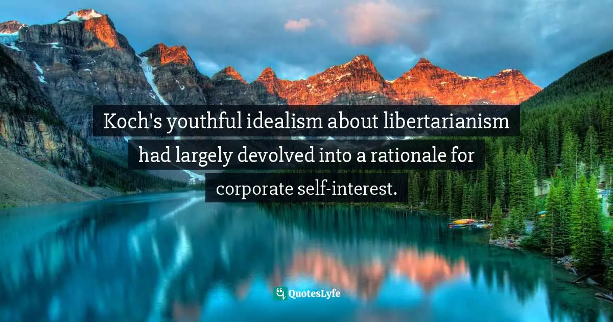 Koch's youthful idealism about libertarianism had largely devolved into a rationale for corporate self-interest.