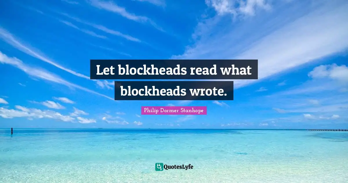 Let blockheads read what blockheads wrote.