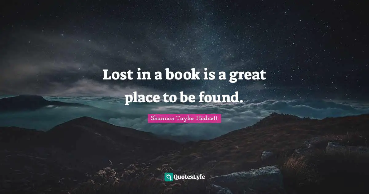 Lost in a book is a great place to be found.