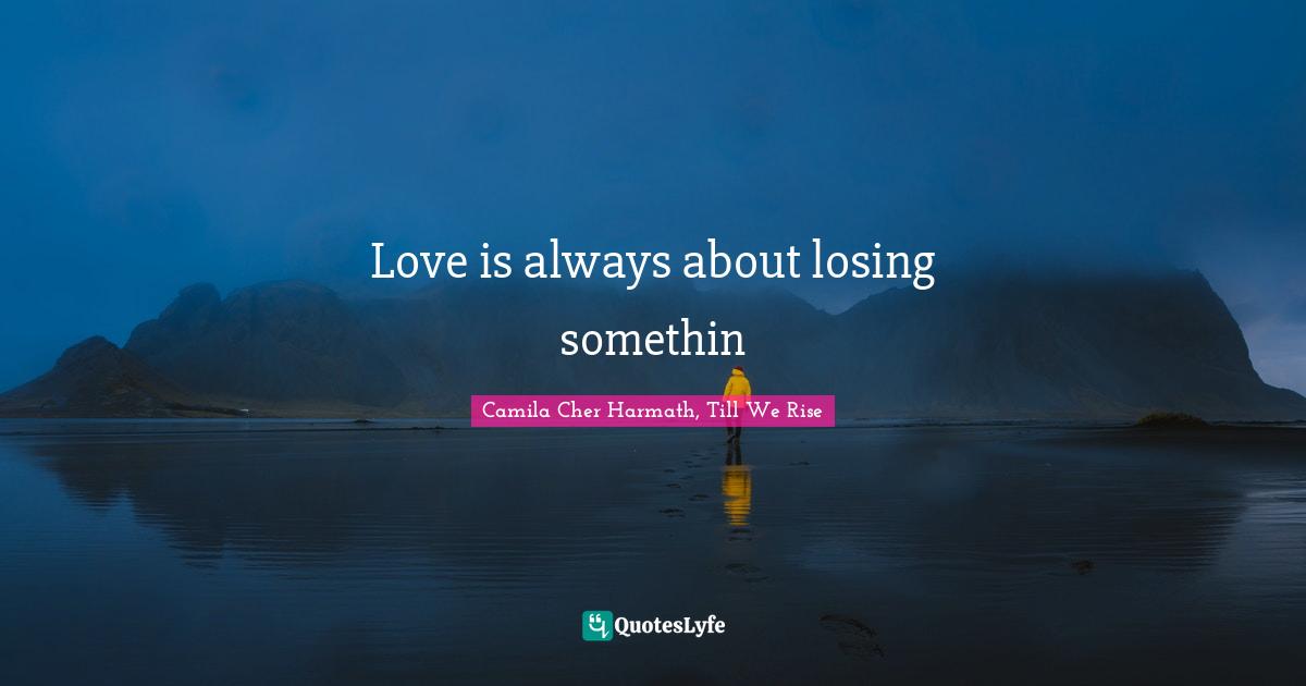 Love is always about losing somethin