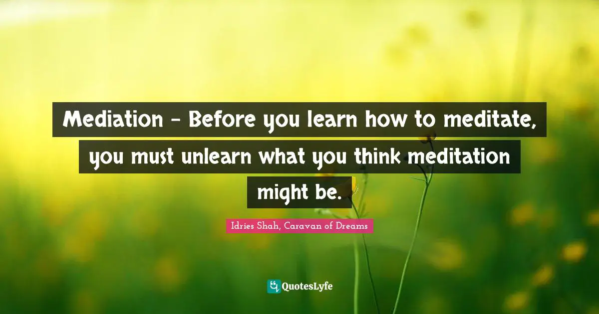 Mediation - Before you learn how to meditate, you must unlearn what you think meditation might be.