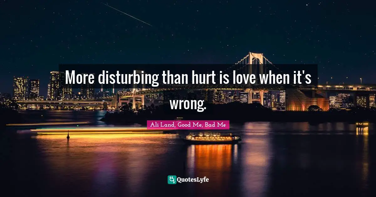 More disturbing than hurt is love when it's wrong.