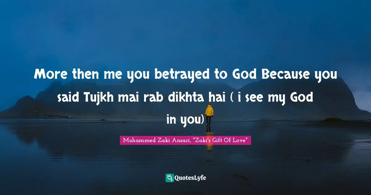 Swearing Quotes: "More then me you betrayed to God Because you said Tujkh mai rab dikhta hai ( i see my God in you)"