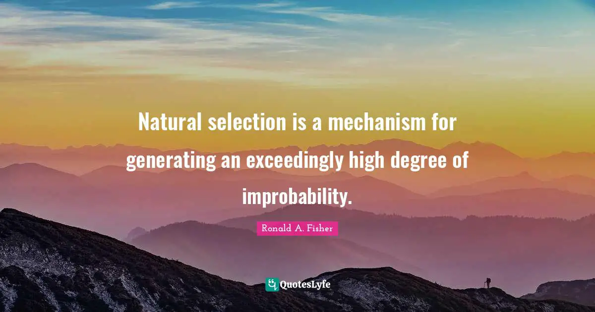 Natural Selection Quotes: "Natural selection is a mechanism for generating an exceedingly high degree of improbability."