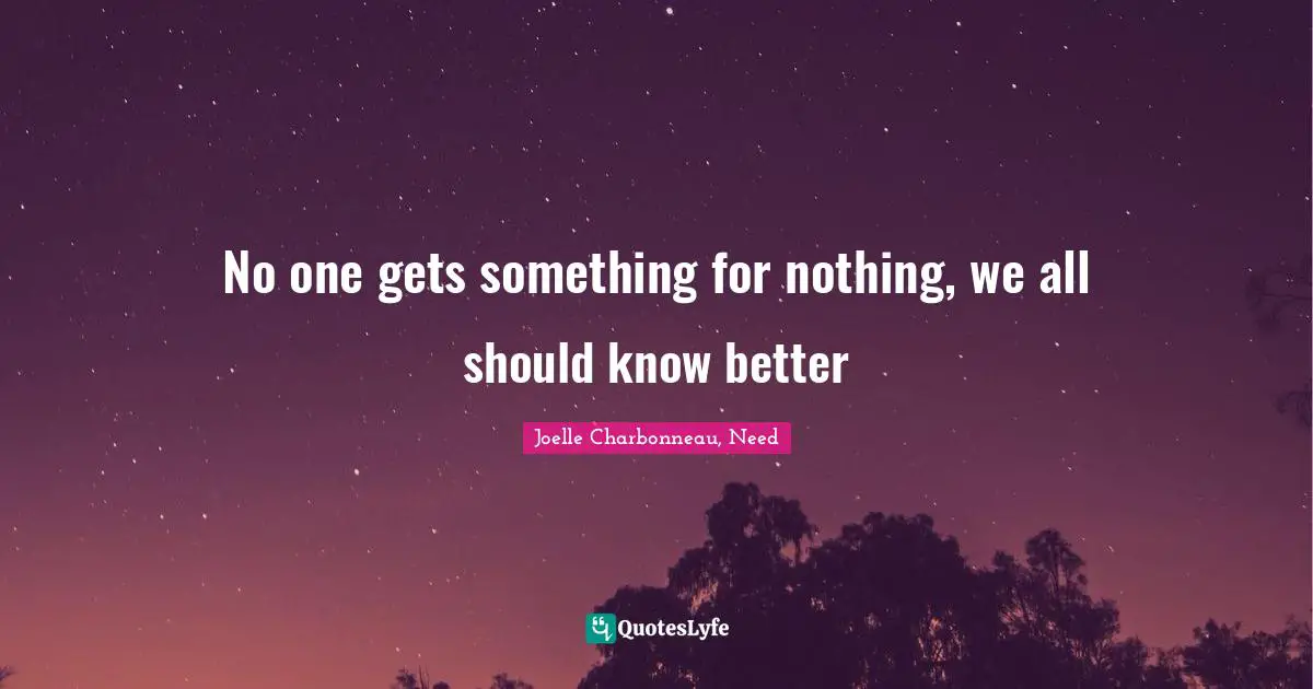 No one gets something for nothing, we all should know better