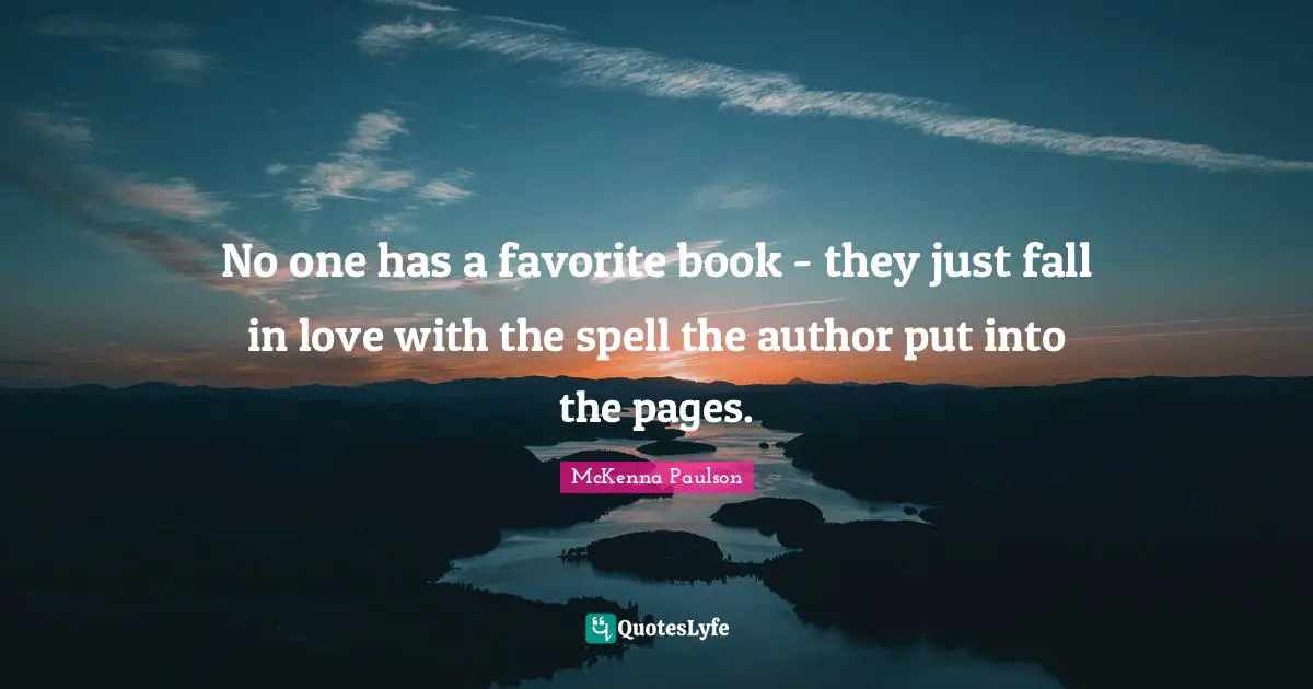 No one has a favorite book - they just fall in love with the spell the author put into the pages.