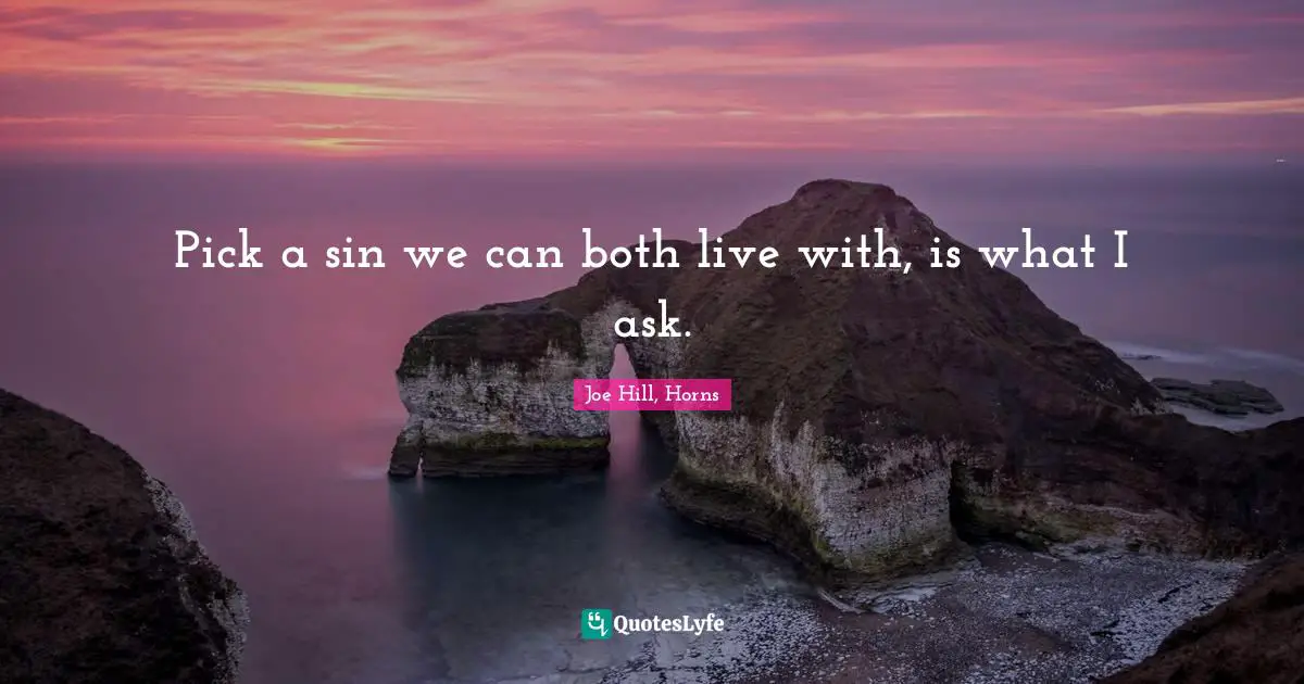 Joe Hill Quotes: "Pick a sin we can both live with, is what I ask."