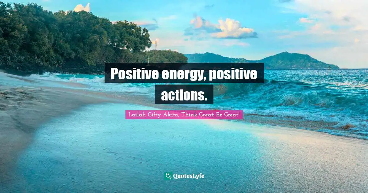 Positive energy, positive actions.