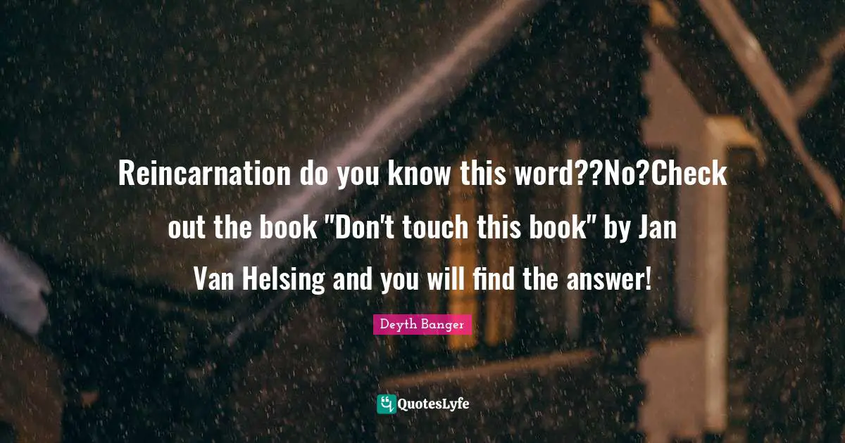 Reincarnation do you know this word??No?Check out the book "Don't touch this book" by Jan Van Helsing and you will find the answer!