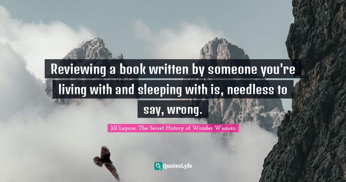 From Review Quotes: "Reviewing a book written by someone you're living with and sleeping with is, needless to say, wrong."