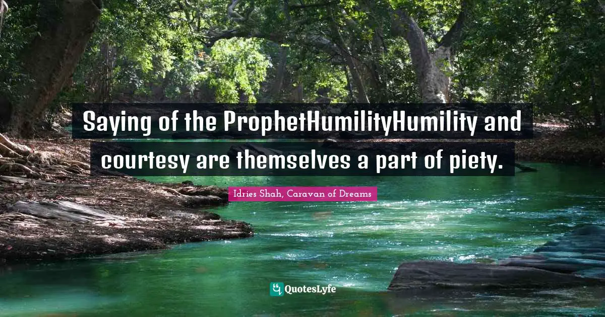 Saying of the ProphetHumilityHumility and courtesy are themselves a part of piety.