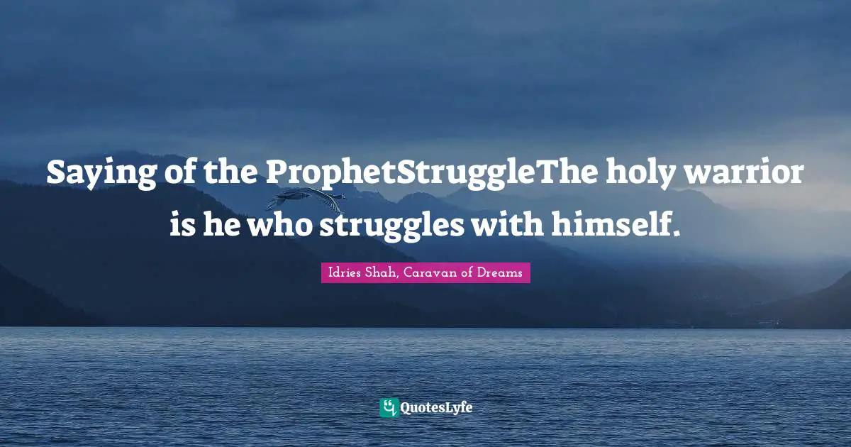 Saying of the ProphetStruggleThe holy warrior is he who struggles with himself.